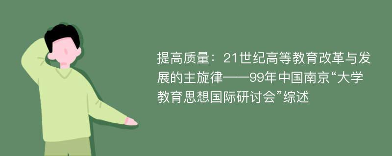 提高质量：21世纪高等教育改革与发展的主旋律——99年中国南京“大学教育思想国际研讨会”综述