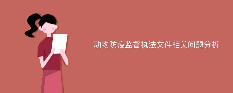 动物防疫监督执法文件相关问题分析