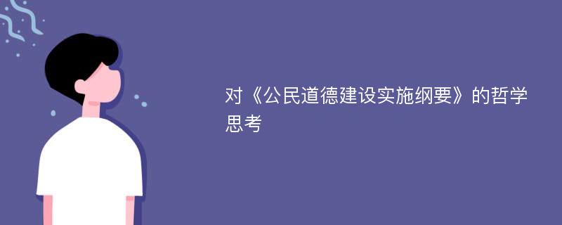 对《公民道德建设实施纲要》的哲学思考