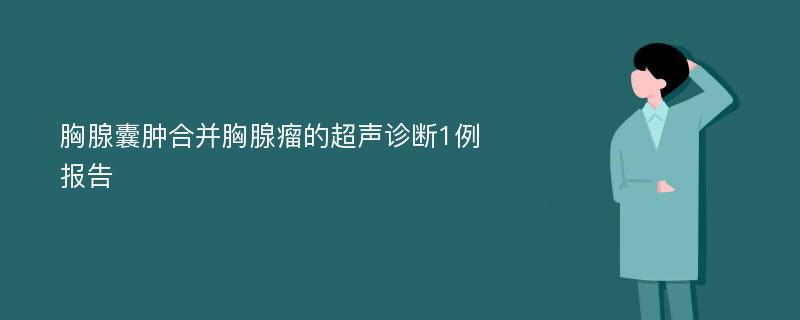 胸腺囊肿合并胸腺瘤的超声诊断1例报告