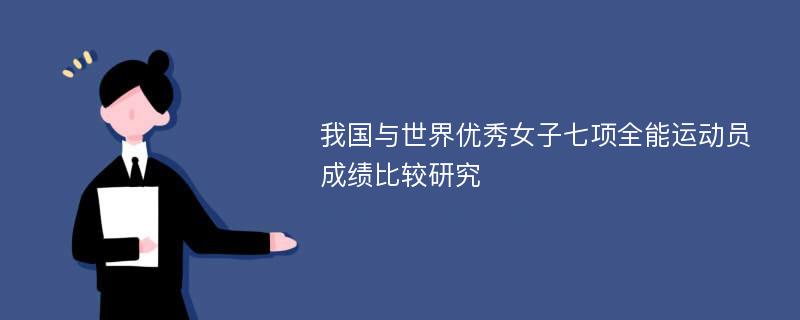 我国与世界优秀女子七项全能运动员成绩比较研究