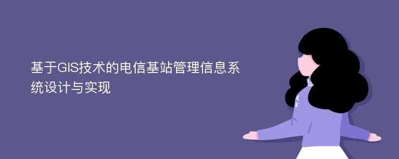 基于GIS技术的电信基站管理信息系统设计与实现