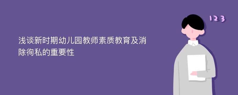 浅谈新时期幼儿园教师素质教育及消除徇私的重要性