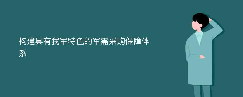 构建具有我军特色的军需采购保障体系