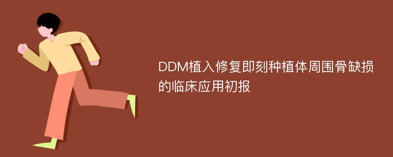 DDM植入修复即刻种植体周围骨缺损的临床应用初报