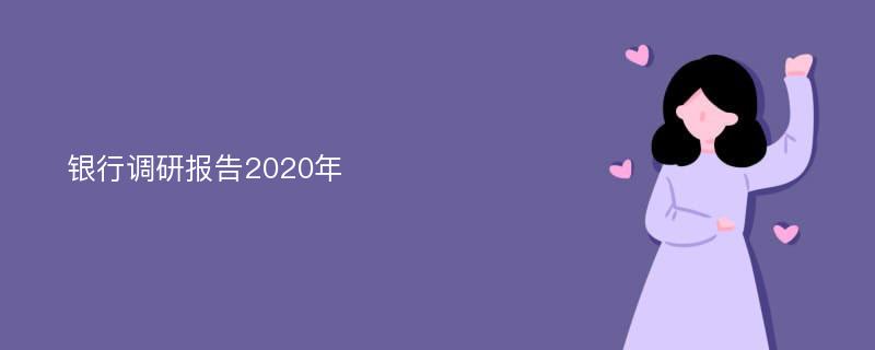 银行调研报告2020年