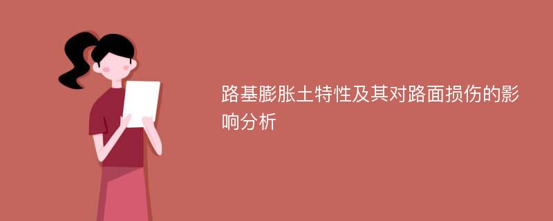 路基膨胀土特性及其对路面损伤的影响分析