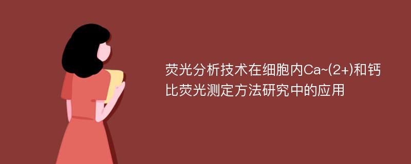 荧光分析技术在细胞内Ca~(2+)和钙比荧光测定方法研究中的应用