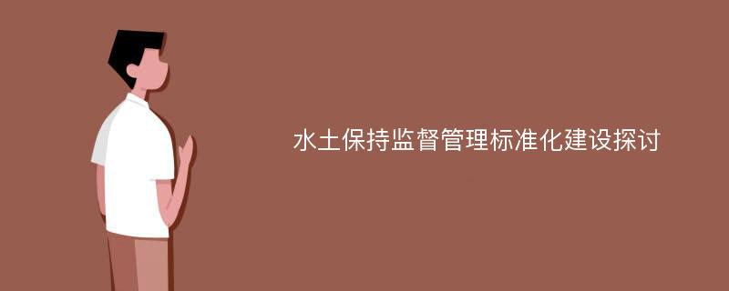 水土保持监督管理标准化建设探讨