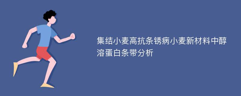 集结小麦高抗条锈病小麦新材料中醇溶蛋白条带分析