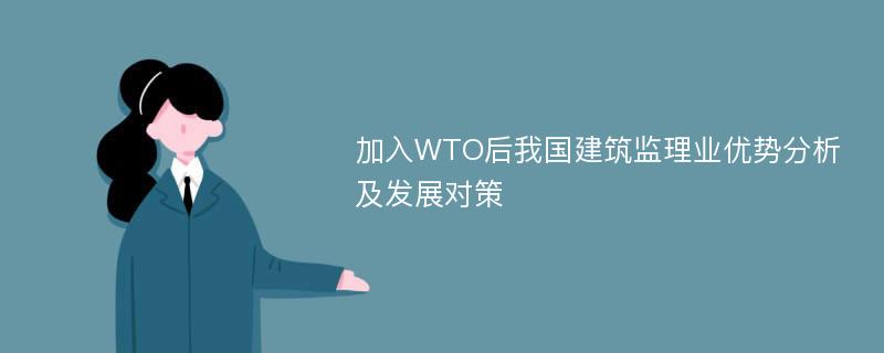 加入WTO后我国建筑监理业优势分析及发展对策