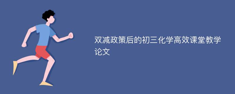 双减政策后的初三化学高效课堂教学论文