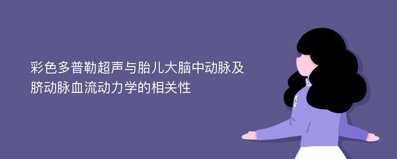 彩色多普勒超声与胎儿大脑中动脉及脐动脉血流动力学的相关性