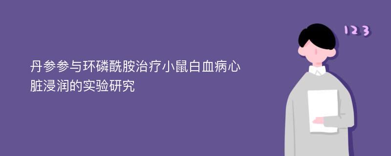 丹参参与环磷酰胺治疗小鼠白血病心脏浸润的实验研究