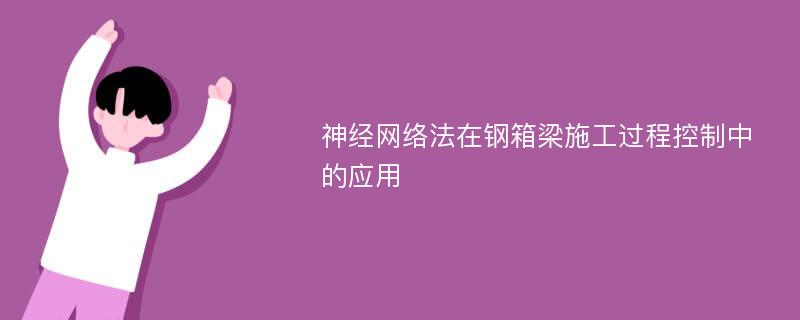 神经网络法在钢箱梁施工过程控制中的应用