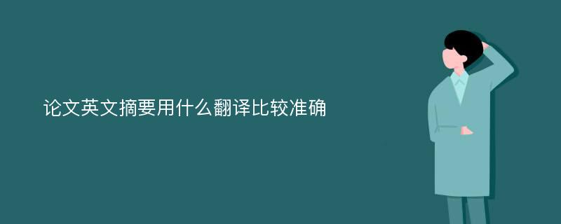 论文英文摘要用什么翻译比较准确