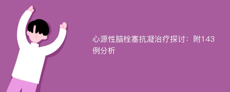 心源性脑栓塞抗凝治疗探讨：附143例分析