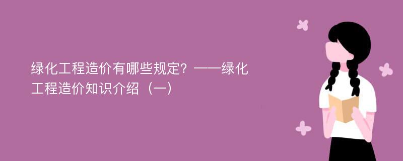 绿化工程造价有哪些规定？——绿化工程造价知识介绍（一）