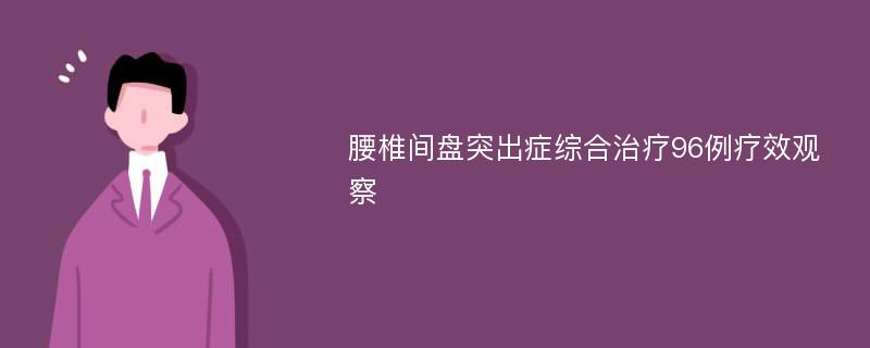 腰椎间盘突出症综合治疗96例疗效观察