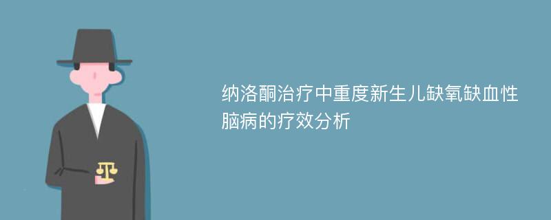 纳洛酮治疗中重度新生儿缺氧缺血性脑病的疗效分析