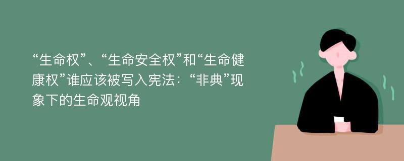 “生命权”、“生命安全权”和“生命健康权”谁应该被写入宪法：“非典”现象下的生命观视角