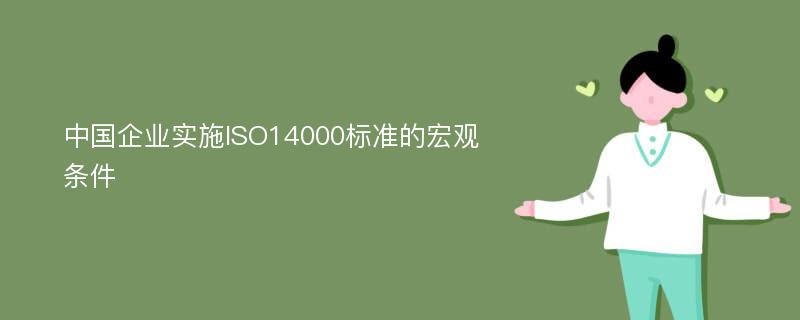 中国企业实施ISO14000标准的宏观条件