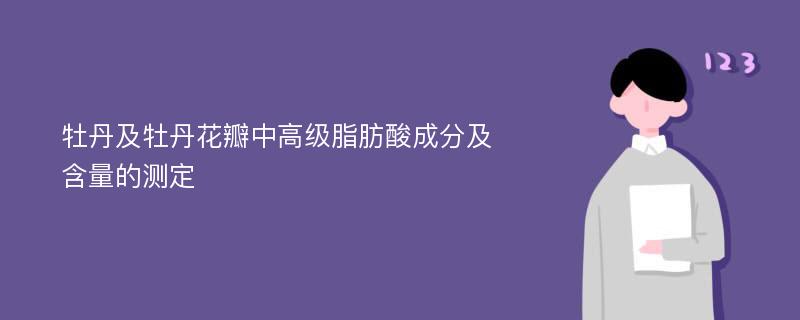 牡丹及牡丹花瓣中高级脂肪酸成分及含量的测定