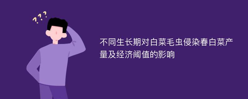 不同生长期对白菜毛虫侵染春白菜产量及经济阈值的影响