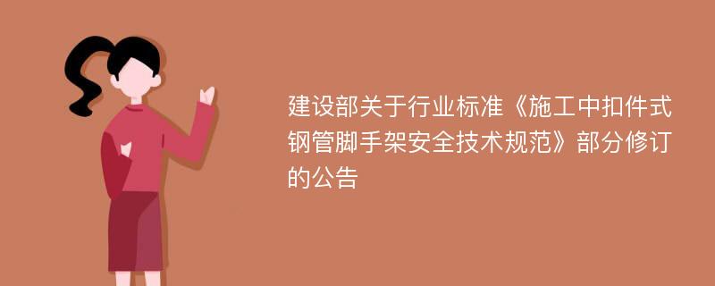 建设部关于行业标准《施工中扣件式钢管脚手架安全技术规范》部分修订的公告