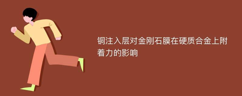 铜注入层对金刚石膜在硬质合金上附着力的影响