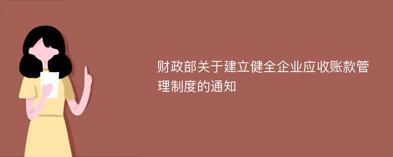 财政部关于建立健全企业应收账款管理制度的通知