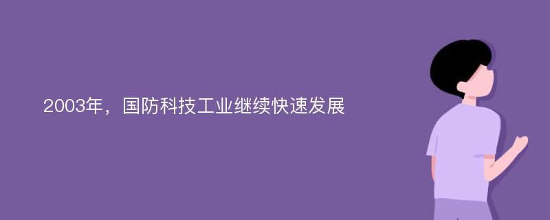 2003年，国防科技工业继续快速发展