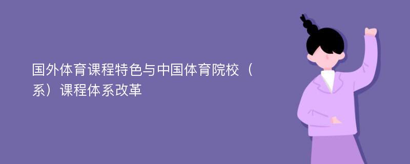 国外体育课程特色与中国体育院校（系）课程体系改革