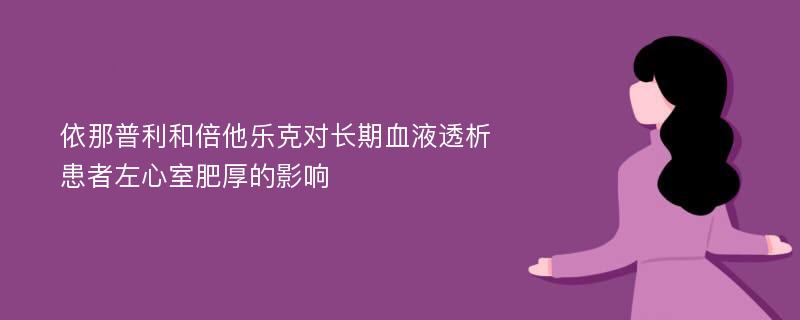 依那普利和倍他乐克对长期血液透析患者左心室肥厚的影响